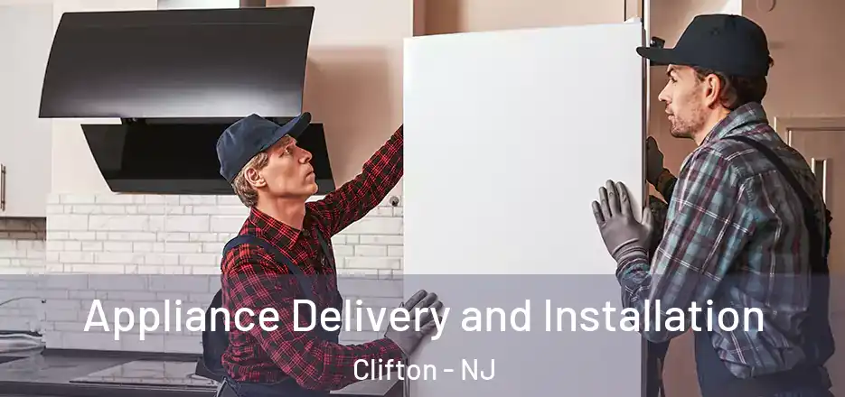 Appliance Delivery and Installation Clifton - NJ
